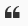 7. Block Quote